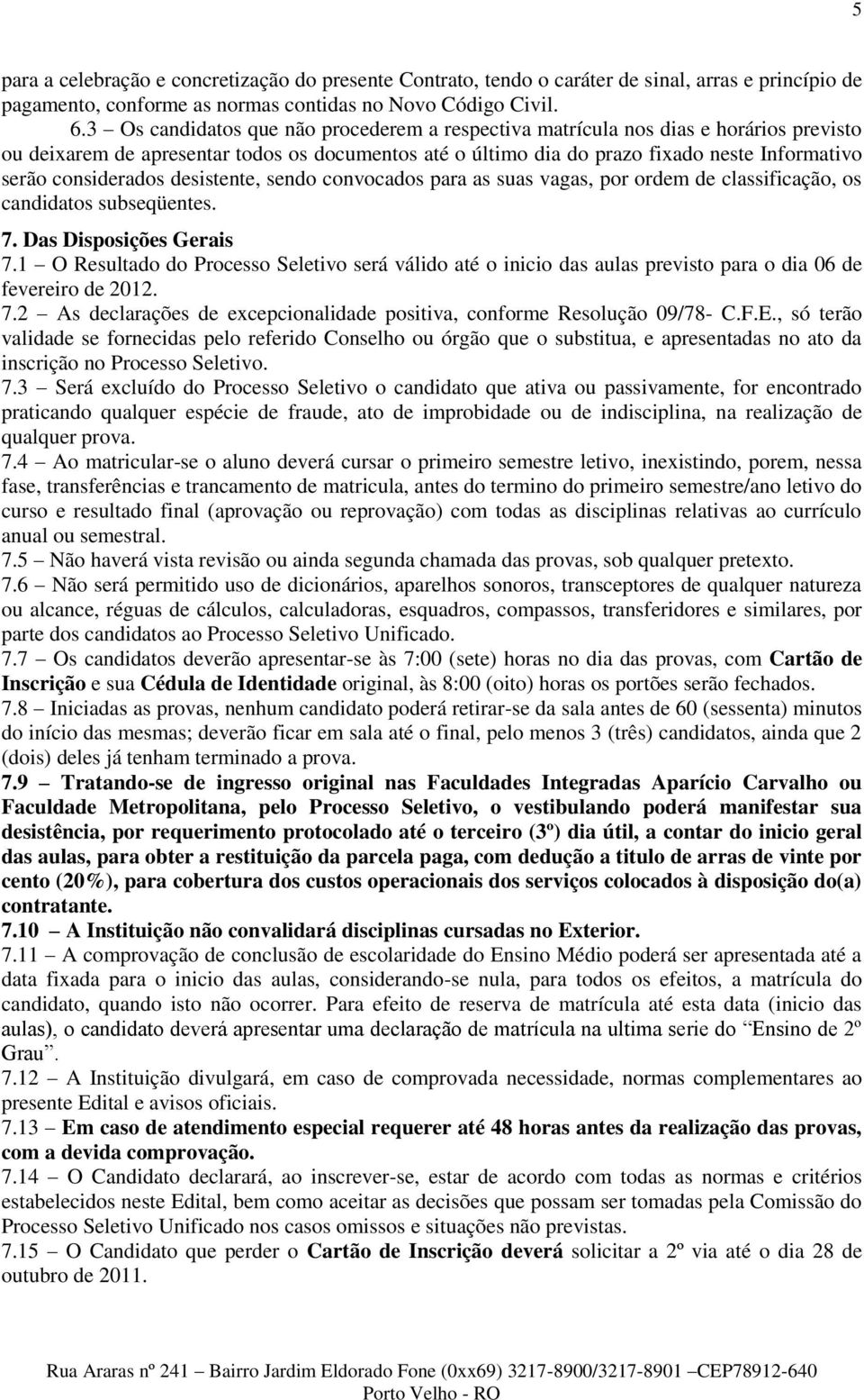 considerados desistente, sendo convocados para as suas vagas, por ordem de classificação, os candidatos subseqüentes. 7. Das Disposições Gerais 7.