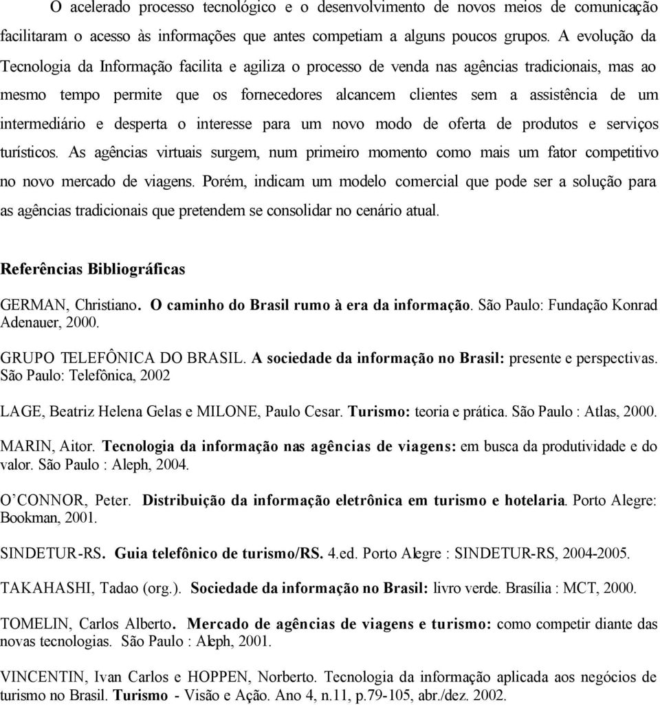 intermediário e desperta o interesse para um novo modo de oferta de produtos e serviços turísticos.