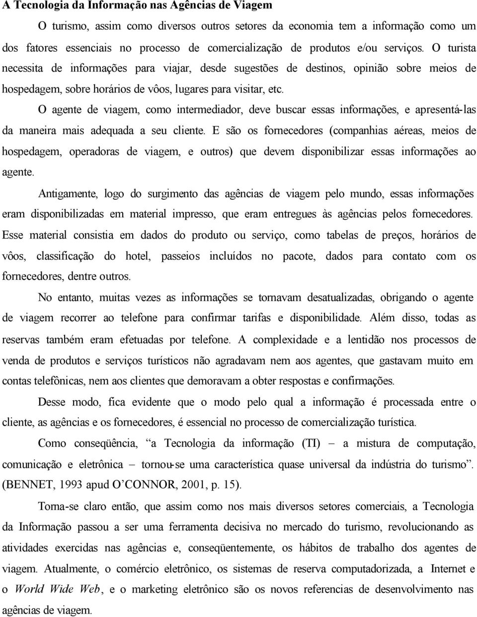 O agente de viagem, como intermediador, deve buscar essas informações, e apresentá-las da maneira mais adequada a seu cliente.