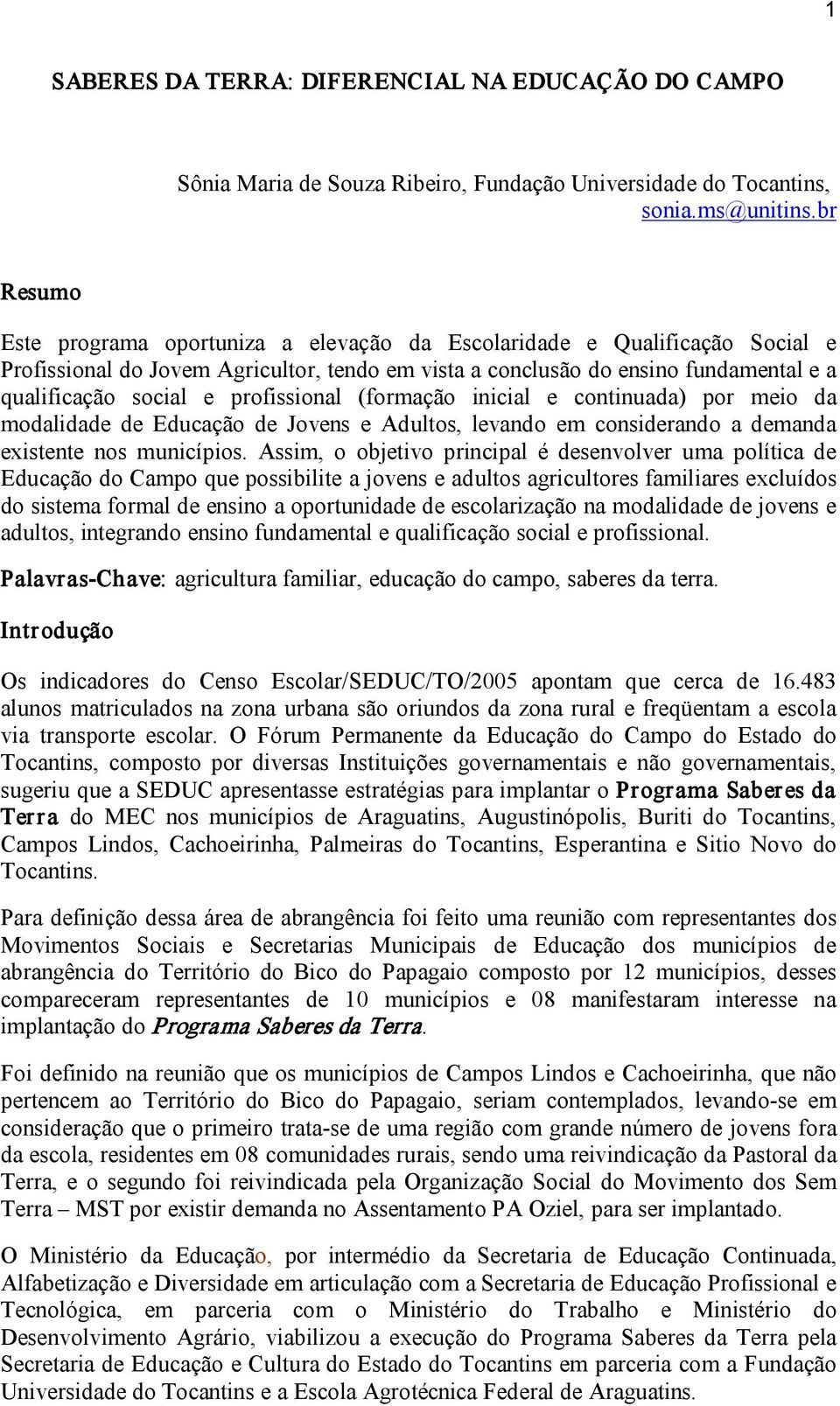 profissional (formação inicial e continuada) por meio da modalidade de Educação de Jovens e Adultos, levando em considerando a demanda existente nos municípios.