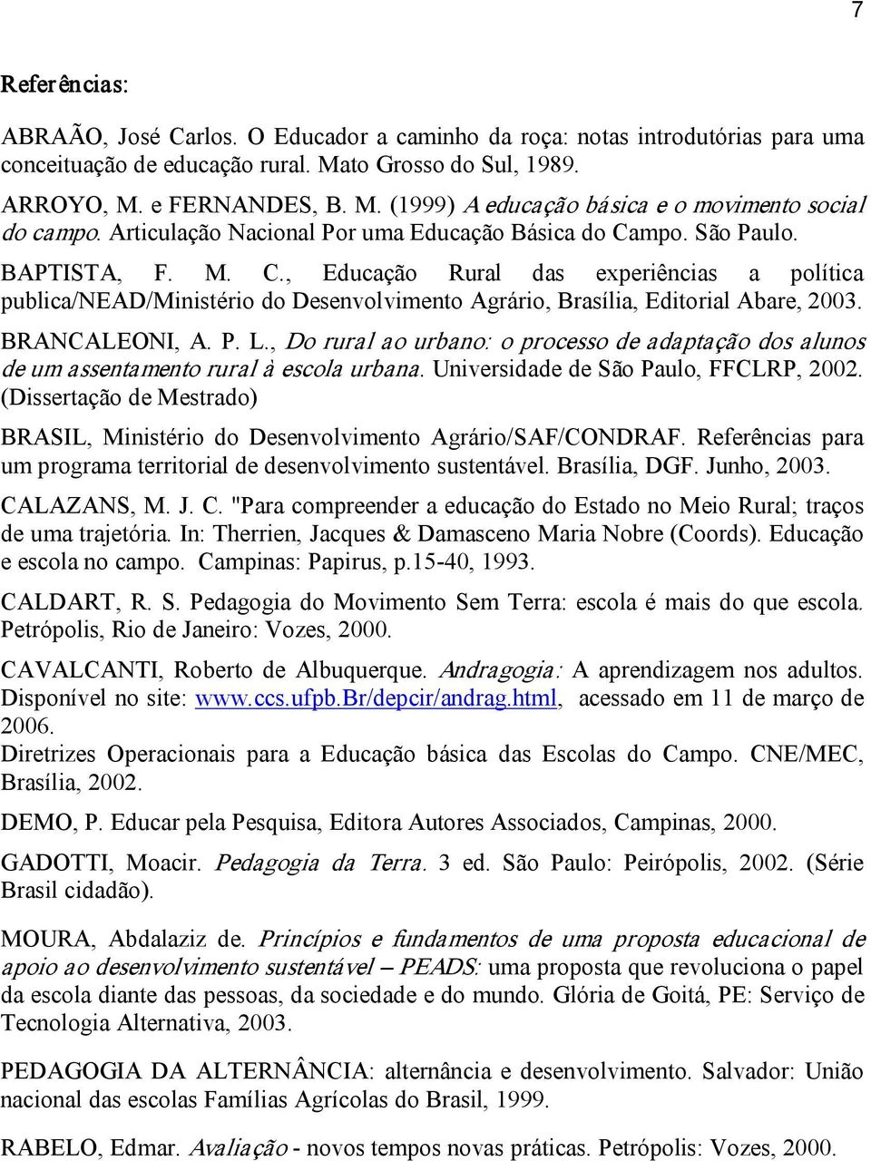 BRANCALEONI, A. P. L., Do rural ao urbano: o processo de adaptação dos alunos de um assentamento rural à escola urbana. Universidade de São Paulo, FFCLRP, 2002.