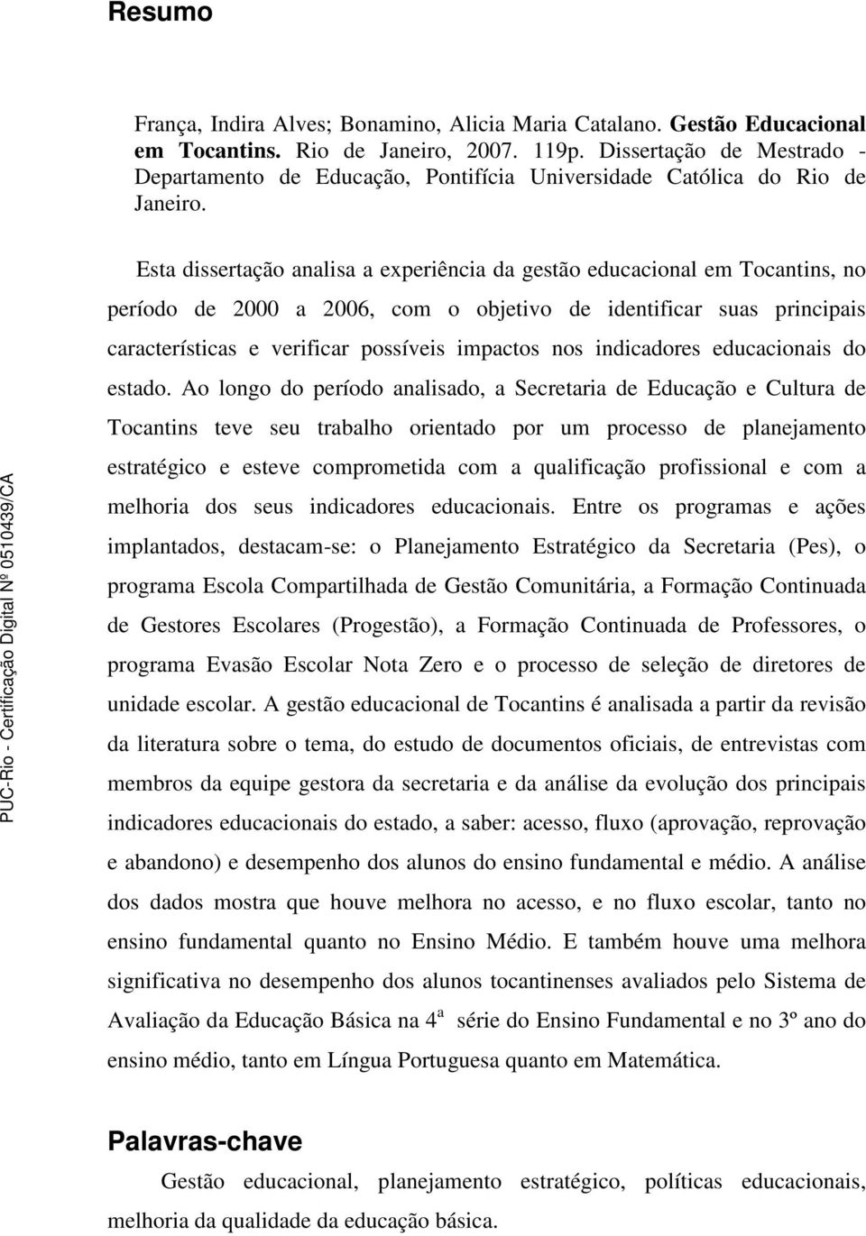 Esta dissertação analisa a experiência da gestão educacional em Tocantins, no período de 2000 a 2006, com o objetivo de identificar suas principais características e verificar possíveis impactos nos