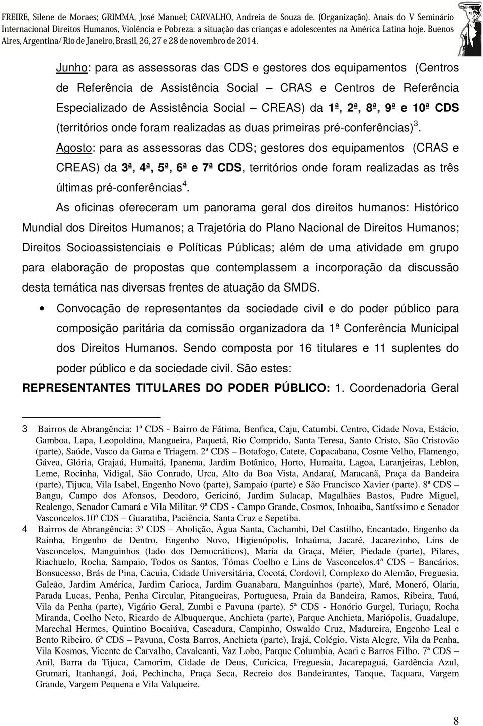 Agosto: para as assessoras das CDS; gestores dos equipamentos (CRAS e CREAS) da 3ª, 4ª, 5ª, 6ª e 7ª CDS, territórios onde foram realizadas as três últimas pré-conferências 4.