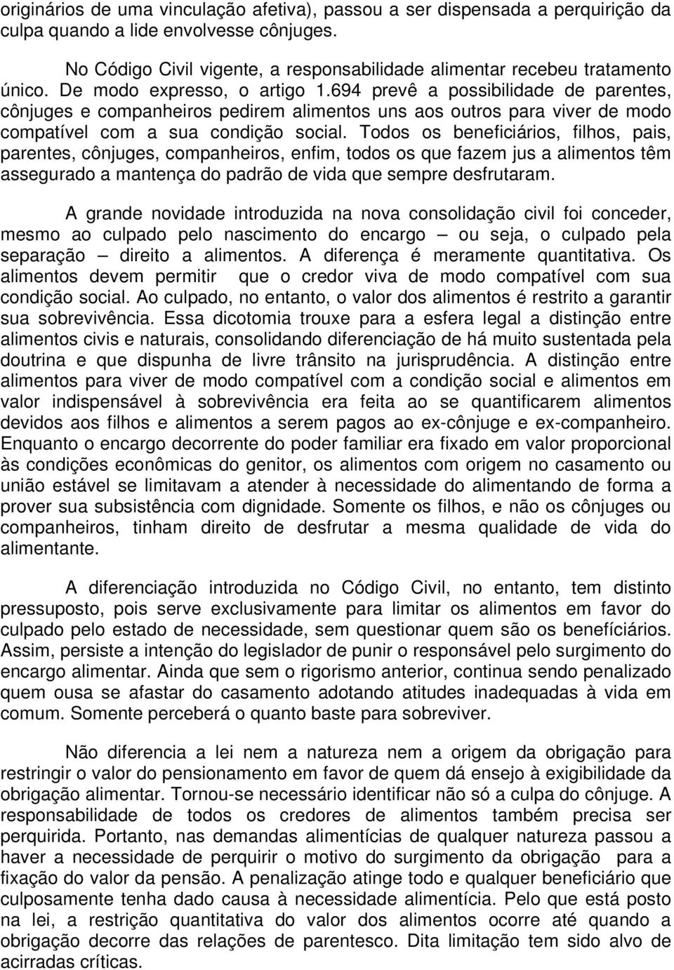 694 prevê a possibilidade de parentes, cônjuges e companheiros pedirem alimentos uns aos outros para viver de modo compatível com a sua condição social.