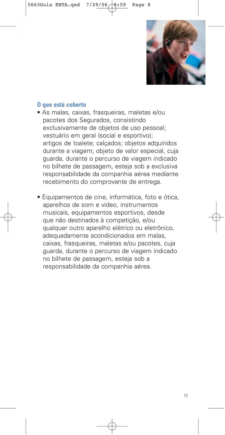 esportivo); artigos de toalete; calçados; objetos adquiridos durante a viagem; objeto de valor especial, cuja guarda, durante o percurso de viagem indicado no bilhete de passagem, esteja sob a