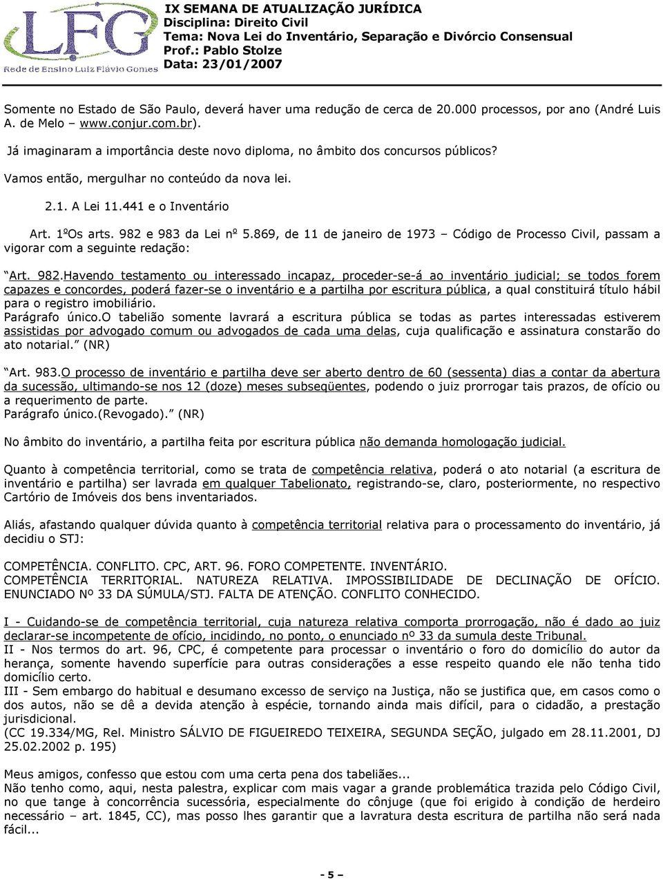 982 e 983 da Lei n o 5.869, de 11 de janeiro de 1973 Código de Processo Civil, passam a vigorar com a seguinte redação: Art. 982.