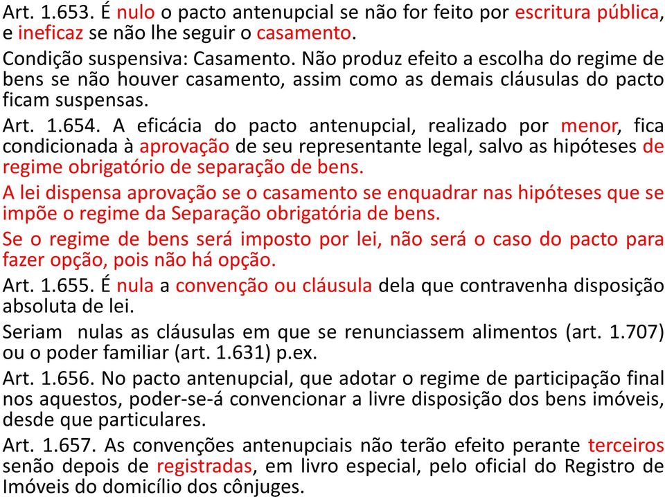 A eficácia do pacto antenupcial, realizado por menor, fica condicionada à aprovação de seu representante legal, salvo as hipóteses de regime obrigatório de separação de bens.