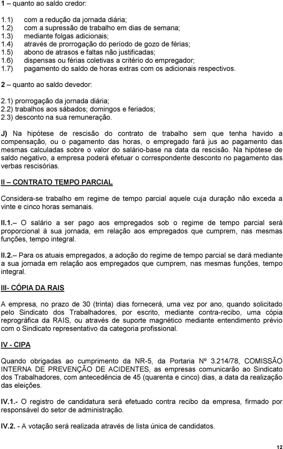 7) pagamento do saldo de horas extras com os adicionais respectivos. 2 quanto ao saldo devedor: 2.1) prorrogação da jornada diária; 2.2) trabalhos aos sábados; domingos e feriados; 2.