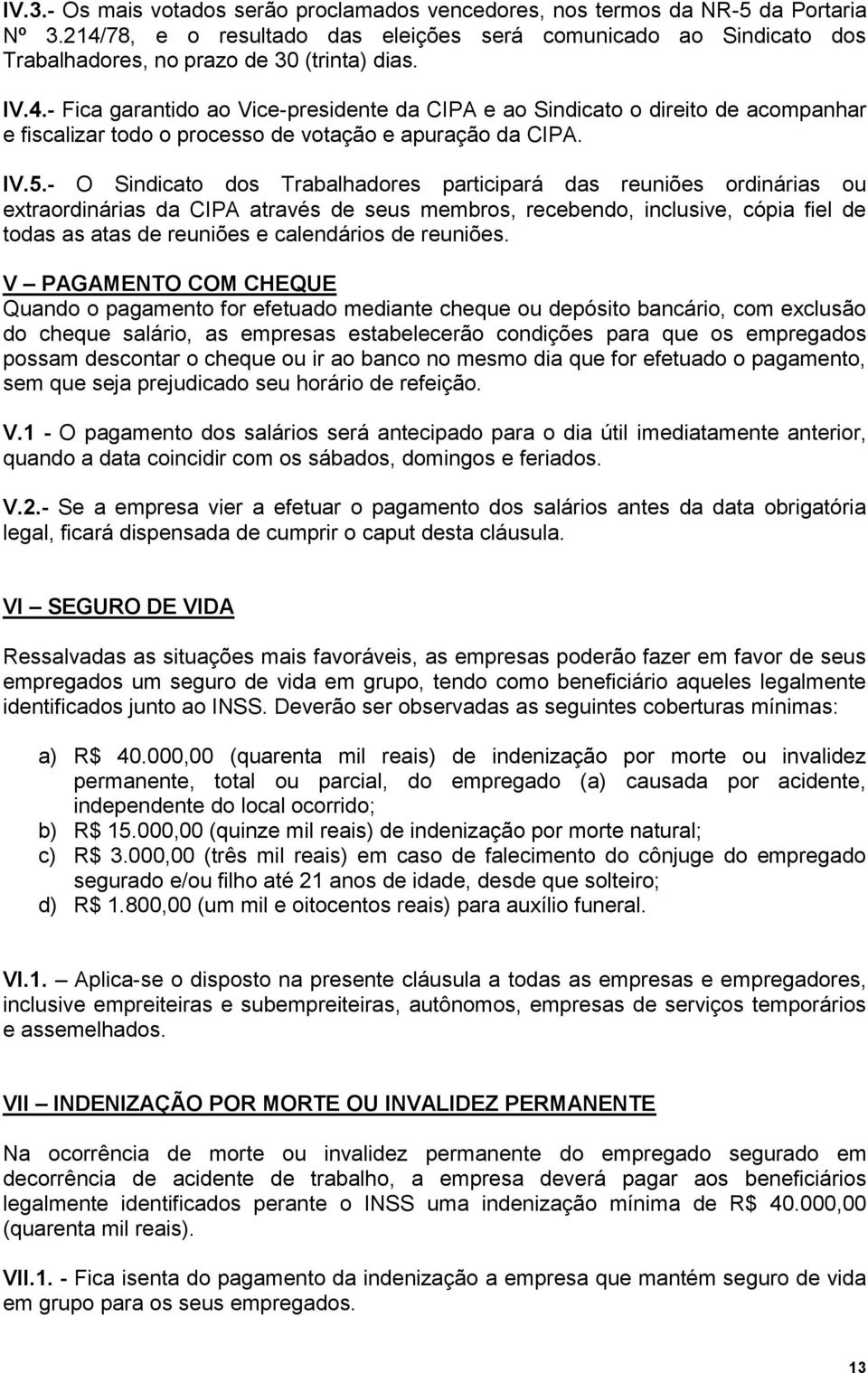 IV.5.- O Sindicato dos Trabalhadores participará das reuniões ordinárias ou extraordinárias da CIPA através de seus membros, recebendo, inclusive, cópia fiel de todas as atas de reuniões e