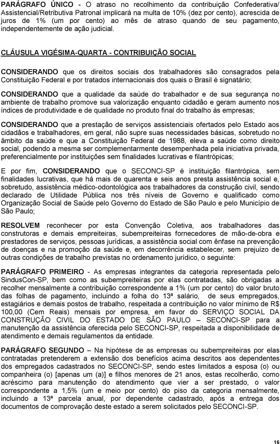 CLÁUSULA VIGÉSIMA-QUARTA - CONTRIBUIÇÃO SOCIAL CONSIDERANDO que os direitos sociais dos trabalhadores são consagrados pela Constituição Federal e por tratados internacionais dos quais o Brasil é