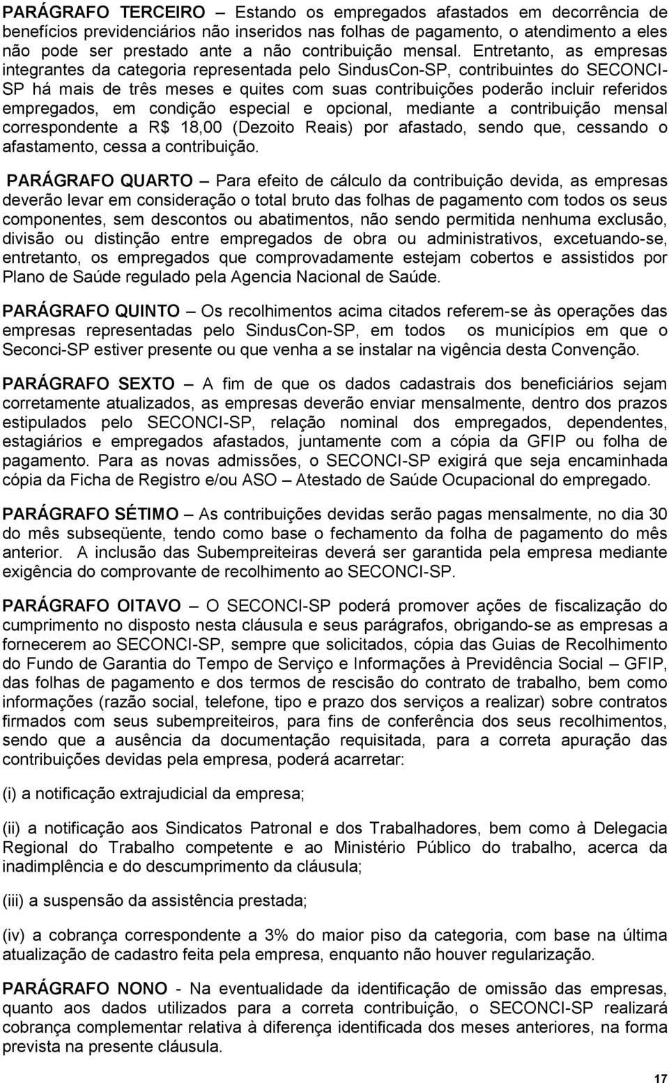 Entretanto, as empresas integrantes da categoria representada pelo SindusCon-SP, contribuintes do SECONCI- SP há mais de três meses e quites com suas contribuições poderão incluir referidos