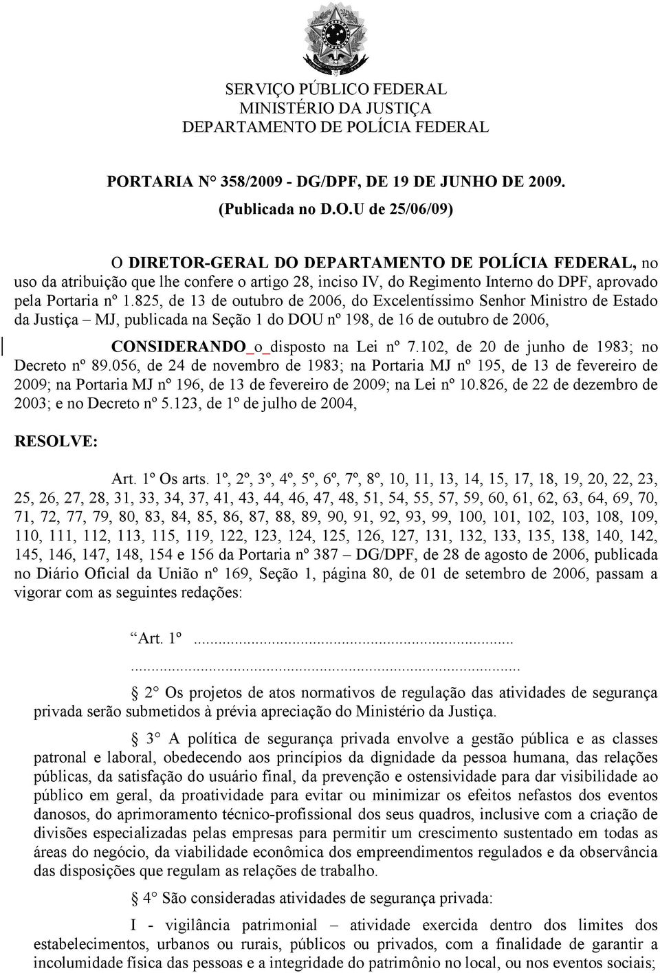 102, de 20 de junho de 1983; no Decreto nº 89.056, de 24 de novembro de 1983; na Portaria MJ nº 195, de 13 de fevereiro de 2009; na Portaria MJ nº 196, de 13 de fevereiro de 2009; na Lei nº 10.