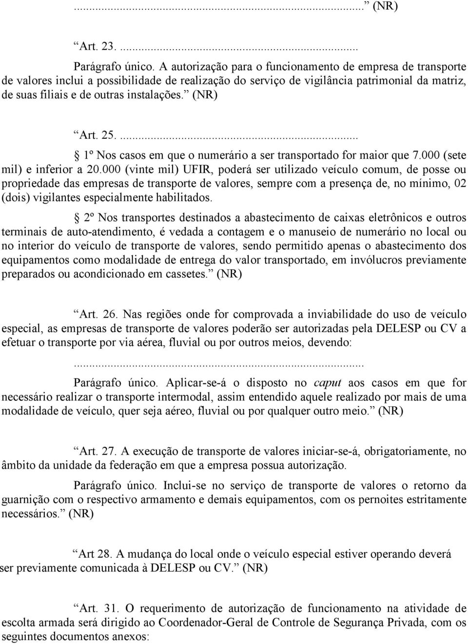 (NR) Art. 25.... 1º Nos casos em que o numerário a ser transportado for maior que 7.000 (sete mil) e inferior a 20.