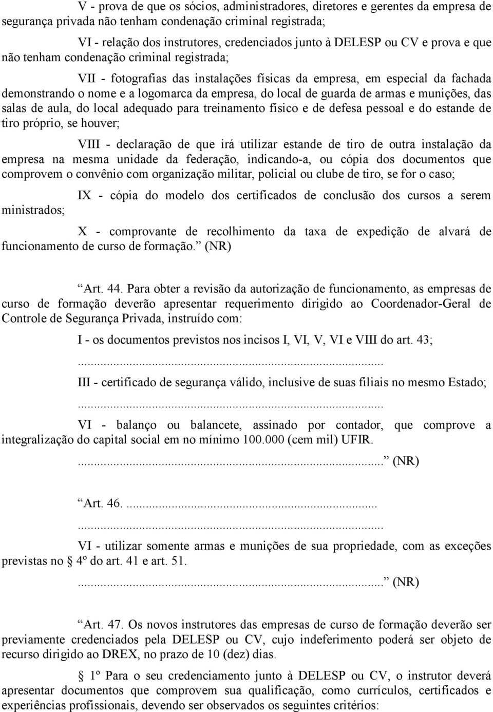 guarda de armas e munições, das salas de aula, do local adequado para treinamento físico e de defesa pessoal e do estande de tiro próprio, se houver; VIII - declaração de que irá utilizar estande de