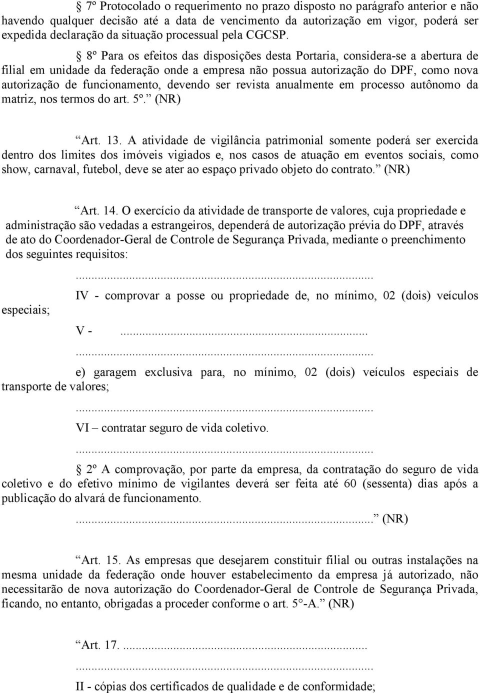 8º Para os efeitos das disposições desta Portaria, considera-se a abertura de filial em unidade da federação onde a empresa não possua autorização do DPF, como nova autorização de funcionamento,