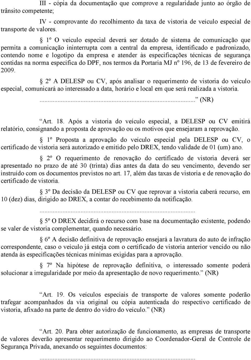 atender às especificações técnicas de segurança contidas na norma específica do DPF, nos termos da Portaria MJ nº 196, de 13 de fevereiro de 2009.