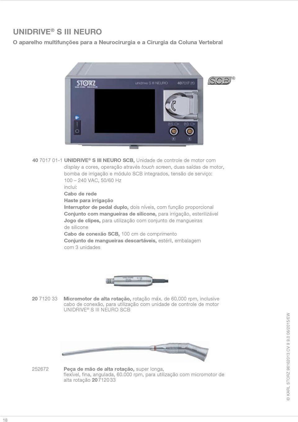 dois níveis, com função proporcional Conjunto com mangueiras de silicone, para irrigação, esterilizável Jogo de clipes, para utilização com conjunto de mangueiras de silicone Cabo de conexão SCB, 100