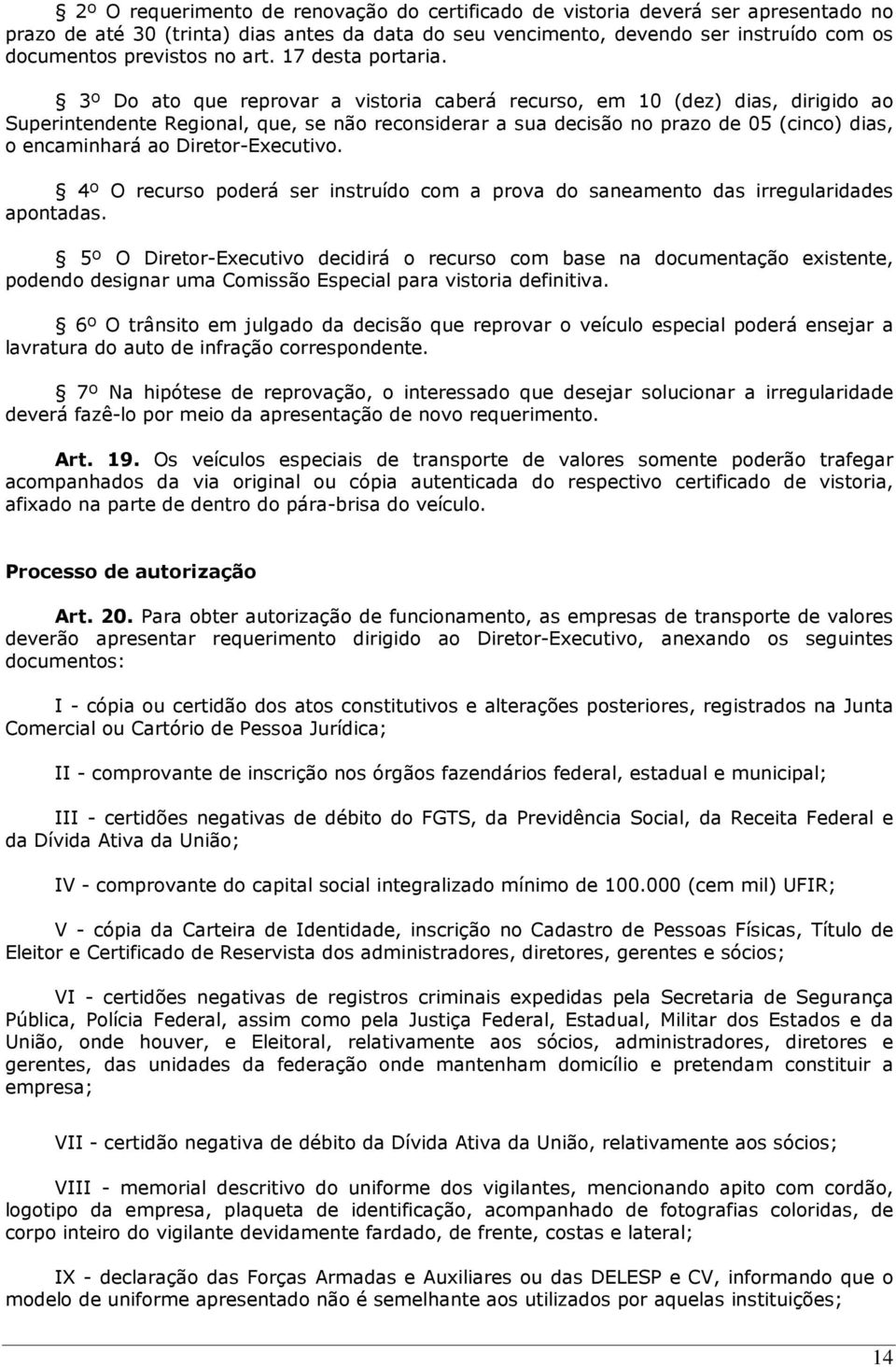 3º Do ato que reprovar a vistoria caberá recurso, em 10 (dez) dias, dirigido ao Superintendente Regional, que, se não reconsiderar a sua decisão no prazo de 05 (cinco) dias, o encaminhará ao