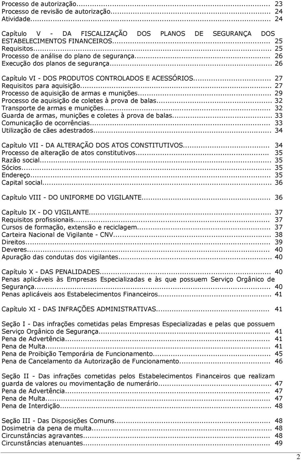 .. 27 Processo de aquisição de armas e munições... 29 Processo de aquisição de coletes à prova de balas... 32 Transporte de armas e munições... 32 Guarda de armas, munições e coletes à prova de balas.