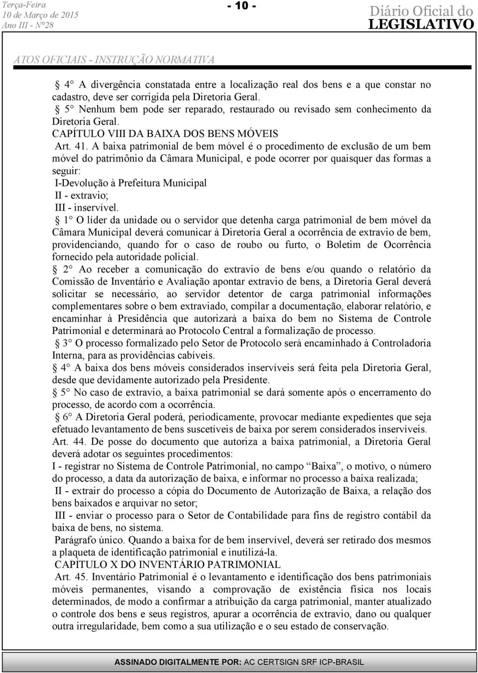 A baixa patrimonial de bem móvel é o procedimento de exclusão de um bem móvel do patrimônio da Câmara Municipal, e pode ocorrer por quaisquer das formas a seguir: I-Devolução à Prefeitura Municipal