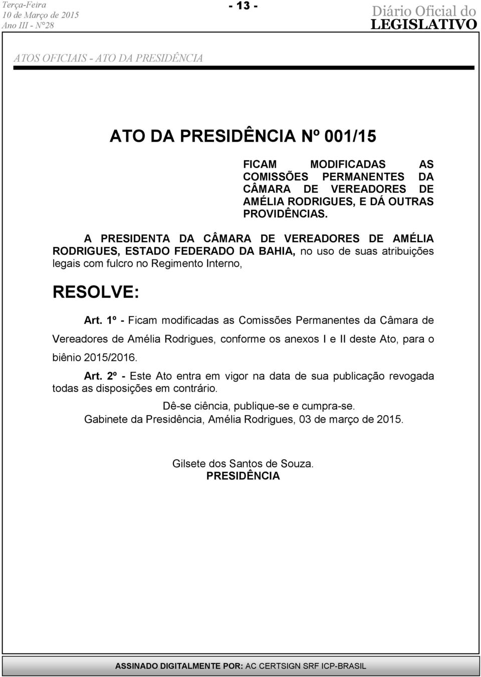 º - Ficam modificadas as Comissões Permanentes da Câmara de Vereadores de Amélia Rodrigues, conforme os anexos I e II deste Ato, para o biênio 205/206. Art.