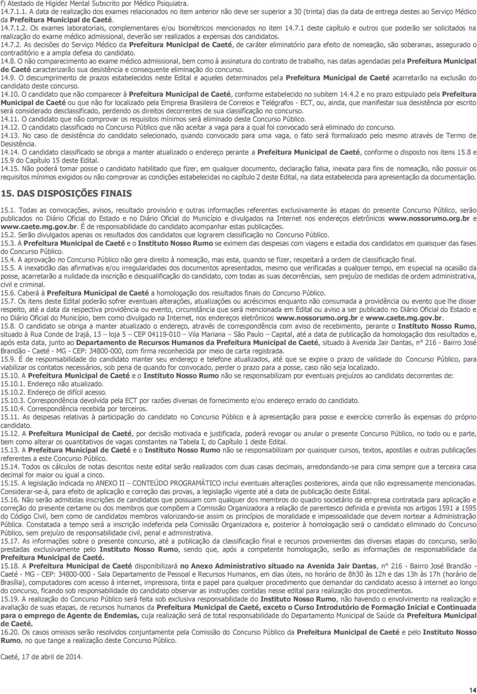 Os exames laboratoriais, complementares e/ou biométricos mencionados no item 14.7.