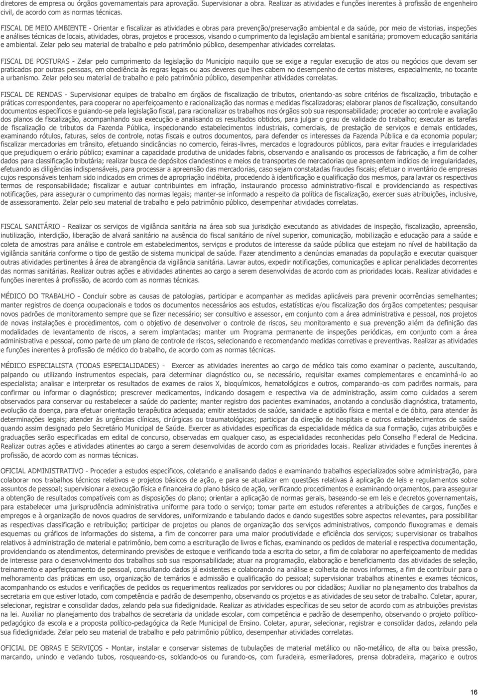 obras, projetos e processos, visando o cumprimento da legislação ambiental e sanitária; promovem educação sanitária e ambiental.