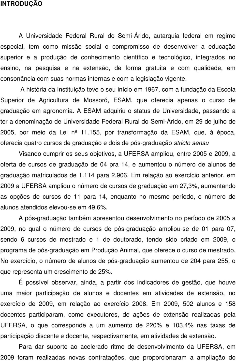 A história da Instituição teve o seu início em 1967, com a fundação da Escola Superior de Agricultura de Mossoró, ESAM, que oferecia apenas o curso de graduação em agronomia.