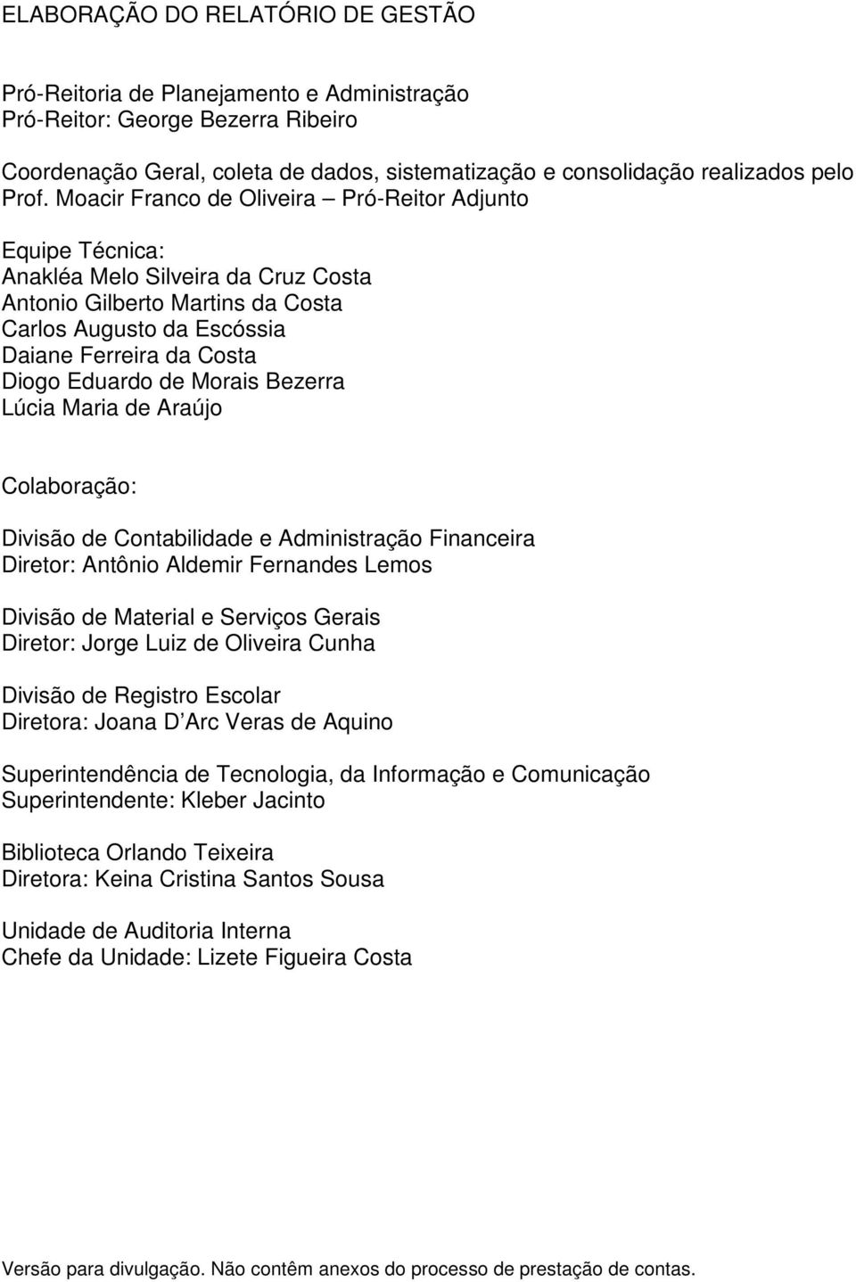 Eduardo de Morais Bezerra Lúcia Maria de Araújo Colaboração: Divisão de Contabilidade e Administração Financeira Diretor: Antônio Aldemir Fernandes Lemos Divisão de Material e Serviços Gerais
