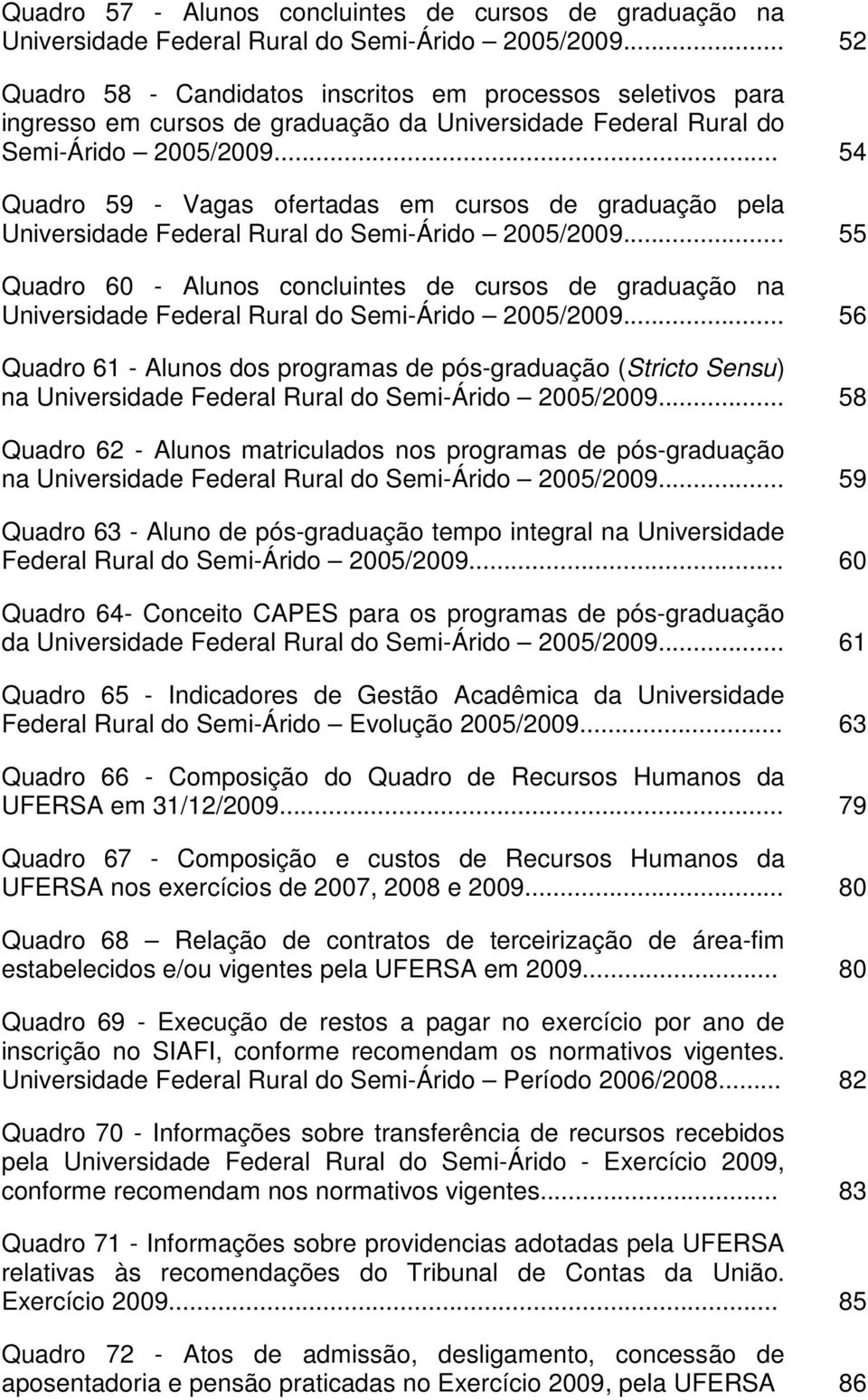 .. 54 Quadro 59 - Vagas ofertadas em cursos de graduação pela Universidade Federal Rural do Semi-Árido 2005/2009.