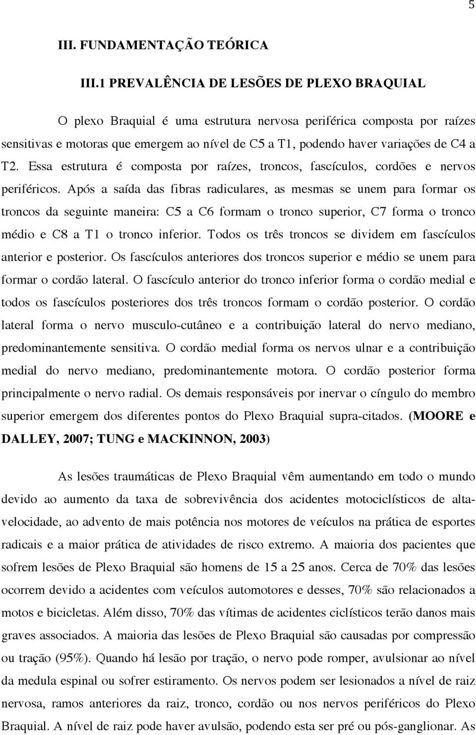 T2. Essa estrutura é composta por raízes, troncos, fascículos, cordões e nervos periféricos.