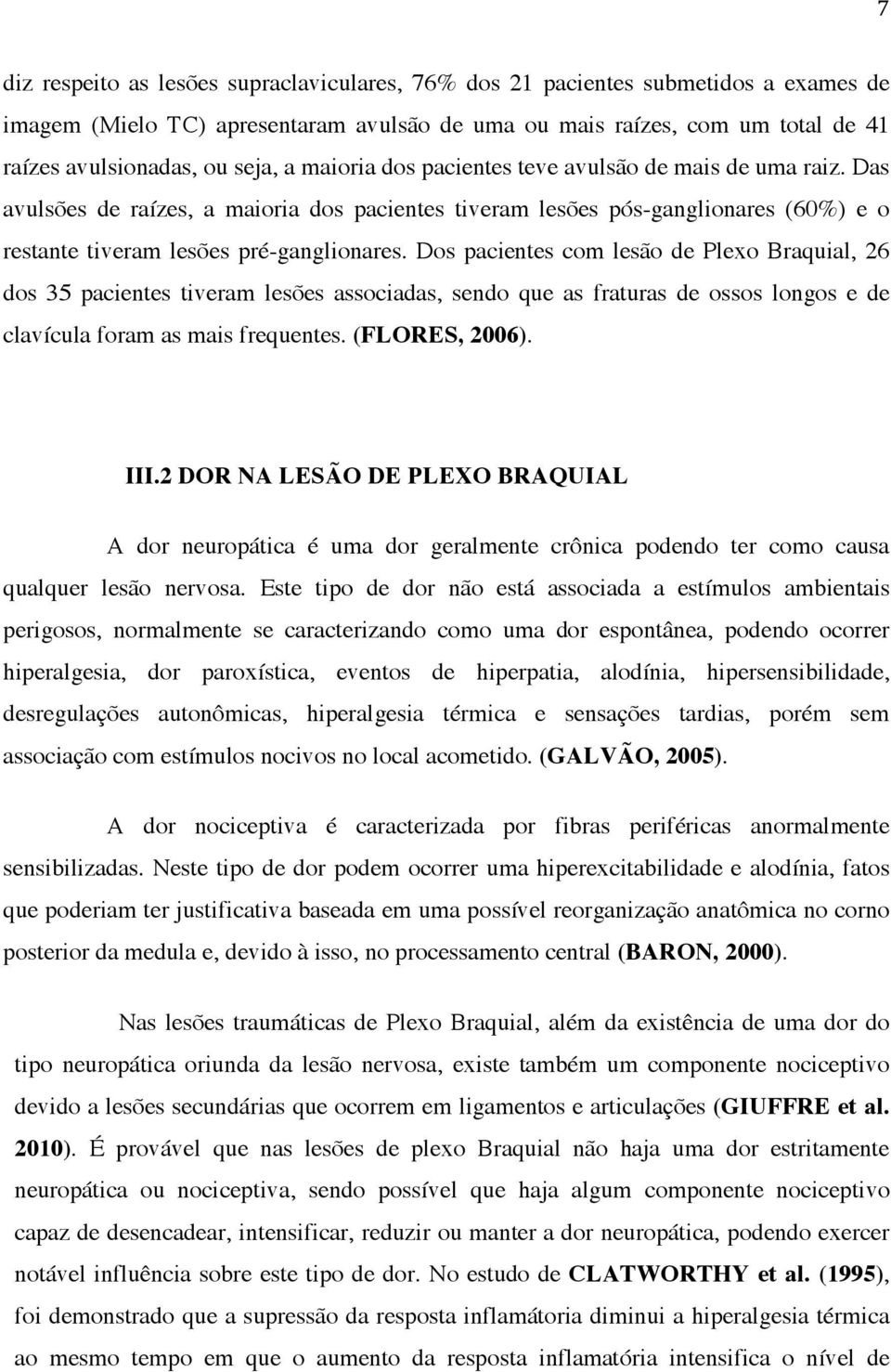 Dos pacientes com lesão de Plexo Braquial, 26 dos 35 pacientes tiveram lesões associadas, sendo que as fraturas de ossos longos e de clavícula foram as mais frequentes. (FLORES, 2006). III.