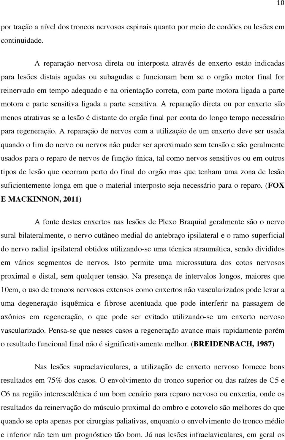 orientação correta, com parte motora ligada a parte motora e parte sensitiva ligada a parte sensitiva.