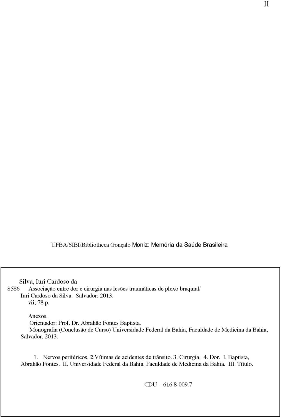 Monografia (Conclusão de Curso) Universidade Federal da Bahia, Faculdade de Medicina da Bahia, Salvador, 2013. 1. Nervos periféricos. 2.Vítimas de acidentes de trânsito.