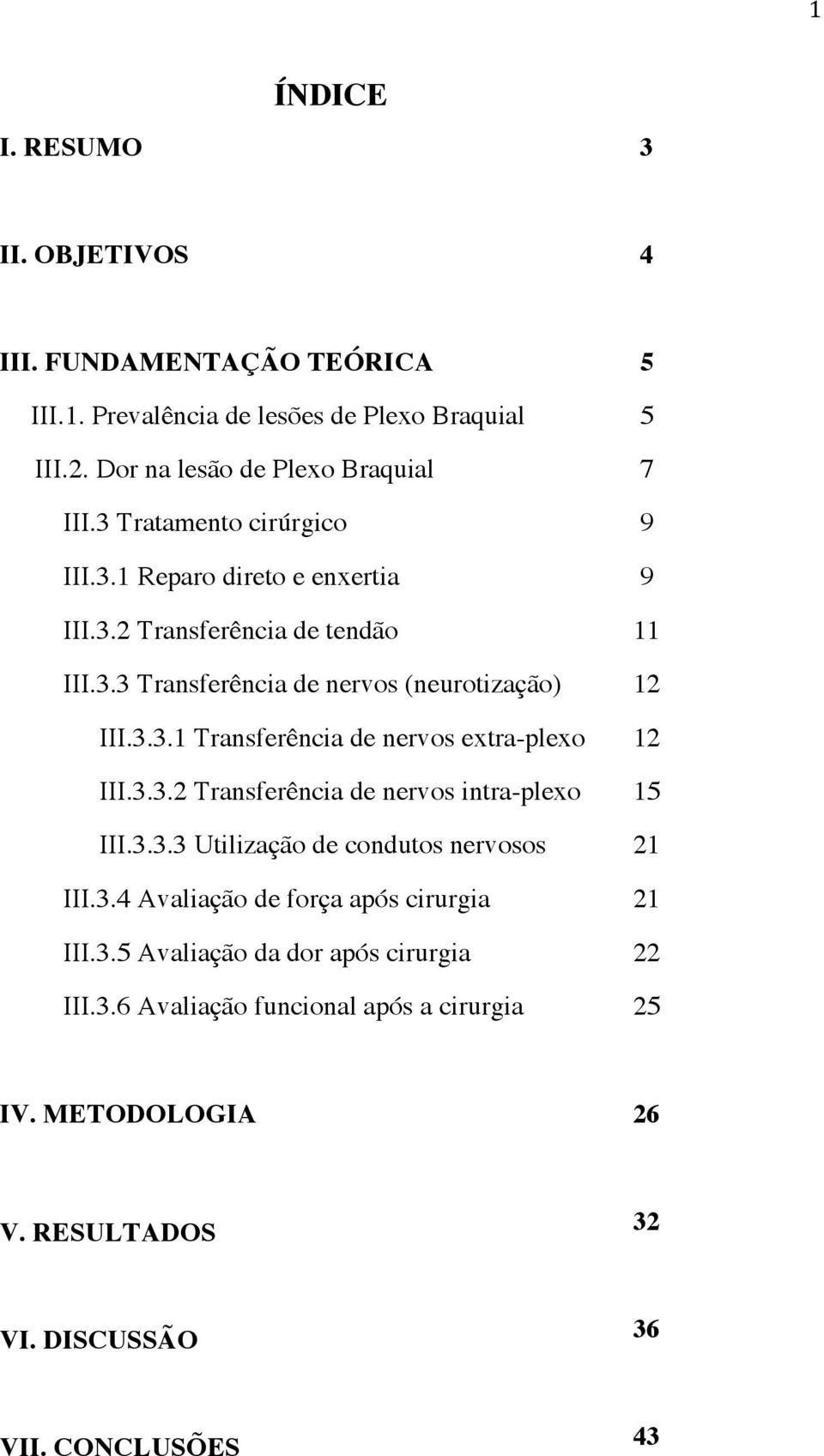 3.3.2 Transferência de nervos intra-plexo 15 III.3.3.3 Utilização de condutos nervosos 21 III.3.4 Avaliação de força após cirurgia 21 III.3.5 Avaliação da dor após cirurgia 22 III.