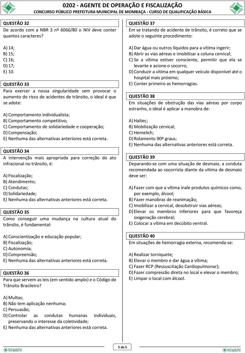 Comportamento de solidariedade e cooperação; D) Compensação; QUESTÃO 34 A intervenção mais apropriada para correção do ato infracional no trânsito, é: A) Fiscalização; B) Atendimento; C) Condutas; D)