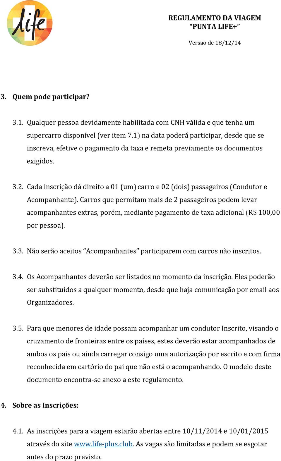 Cada inscrição dá direito a 01 (um) carro e 02 (dois) passageiros (Condutor e Acompanhante).