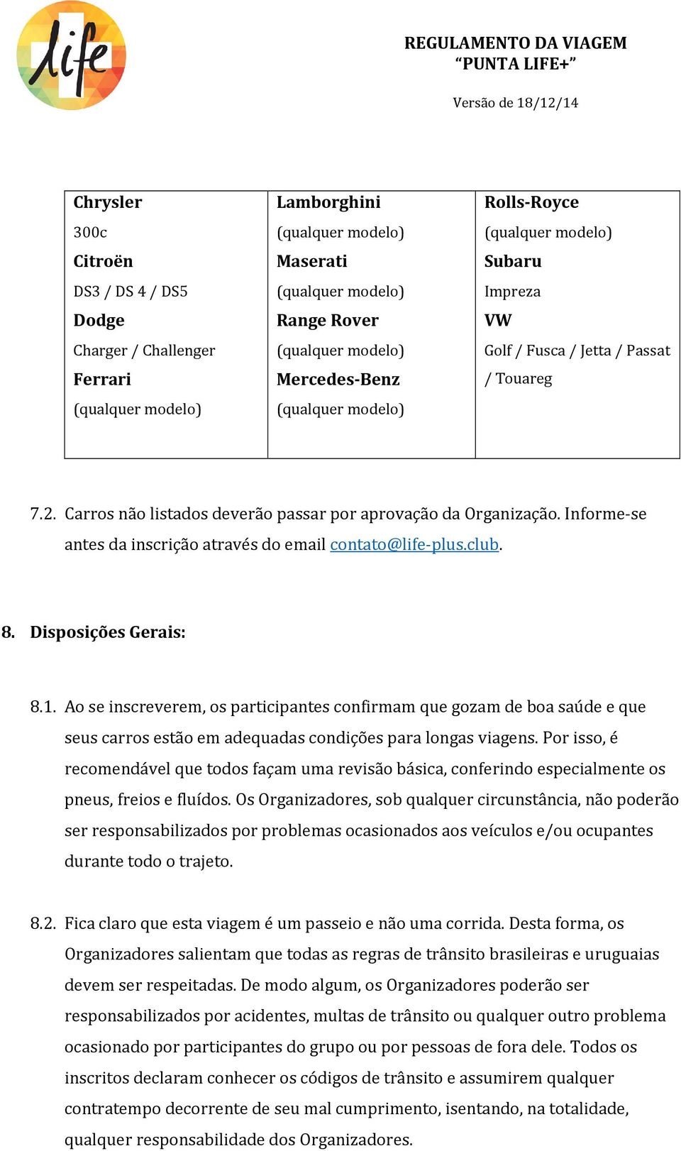 Ao se inscreverem, os participantes confirmam que gozam de boa saúde e que seus carros estão em adequadas condições para longas viagens.