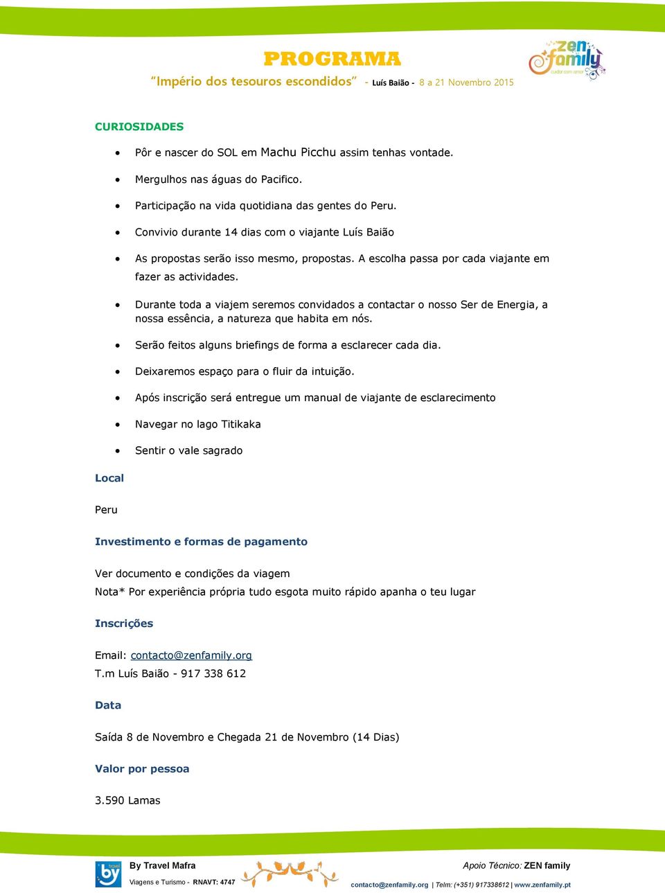 Durante toda a viajem seremos convidados a contactar o nosso Ser de Energia, a nossa essência, a natureza que habita em nós. Serão feitos alguns briefings de forma a esclarecer cada dia.