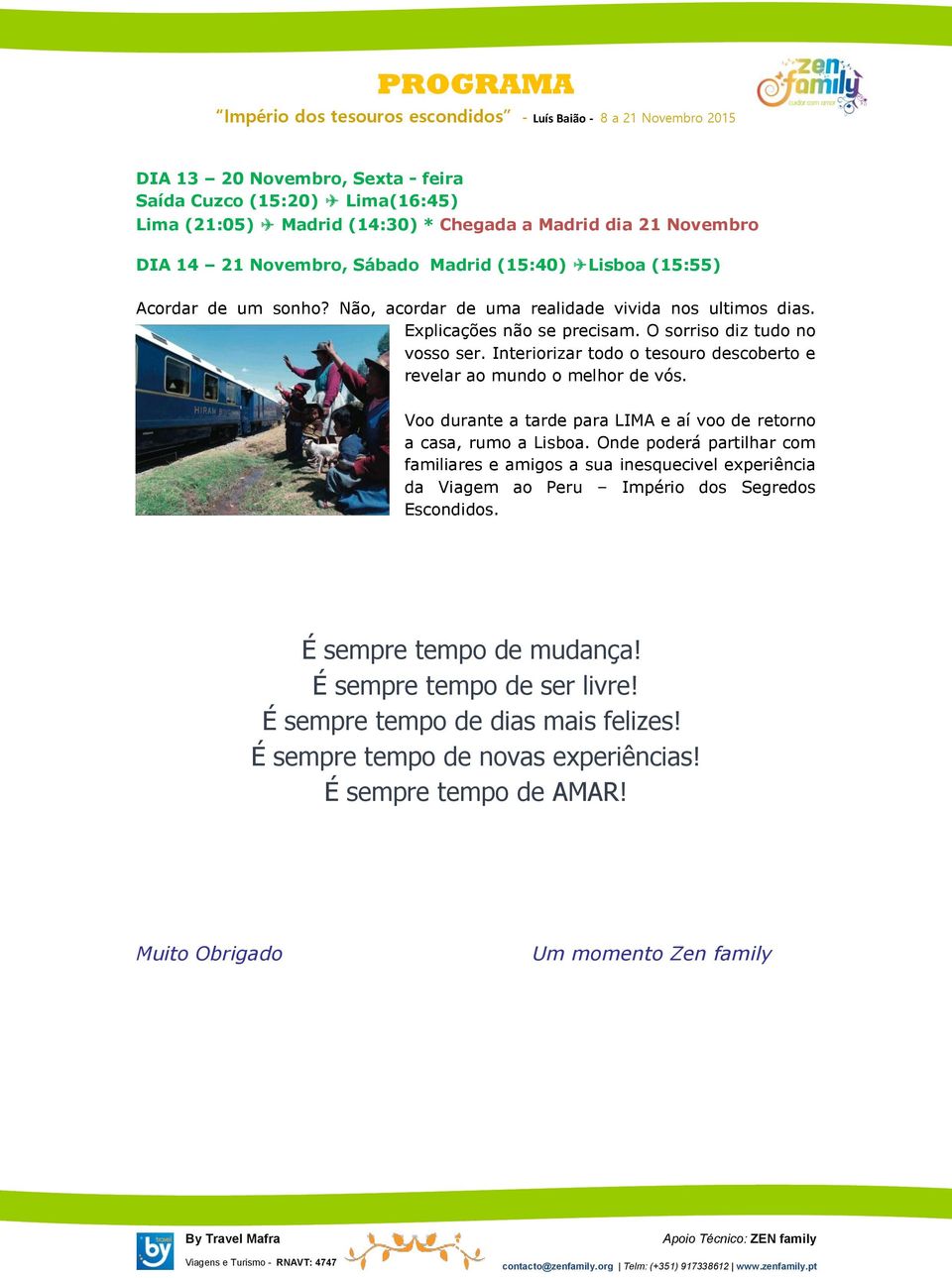 Voo durante a tarde para LIMA e aí voo de retorno a casa, rumo a Lisboa. Onde poderá partilhar com familiares e amigos a sua inesquecivel experiência da Viagem ao Peru Império dos Segredos Escondidos.