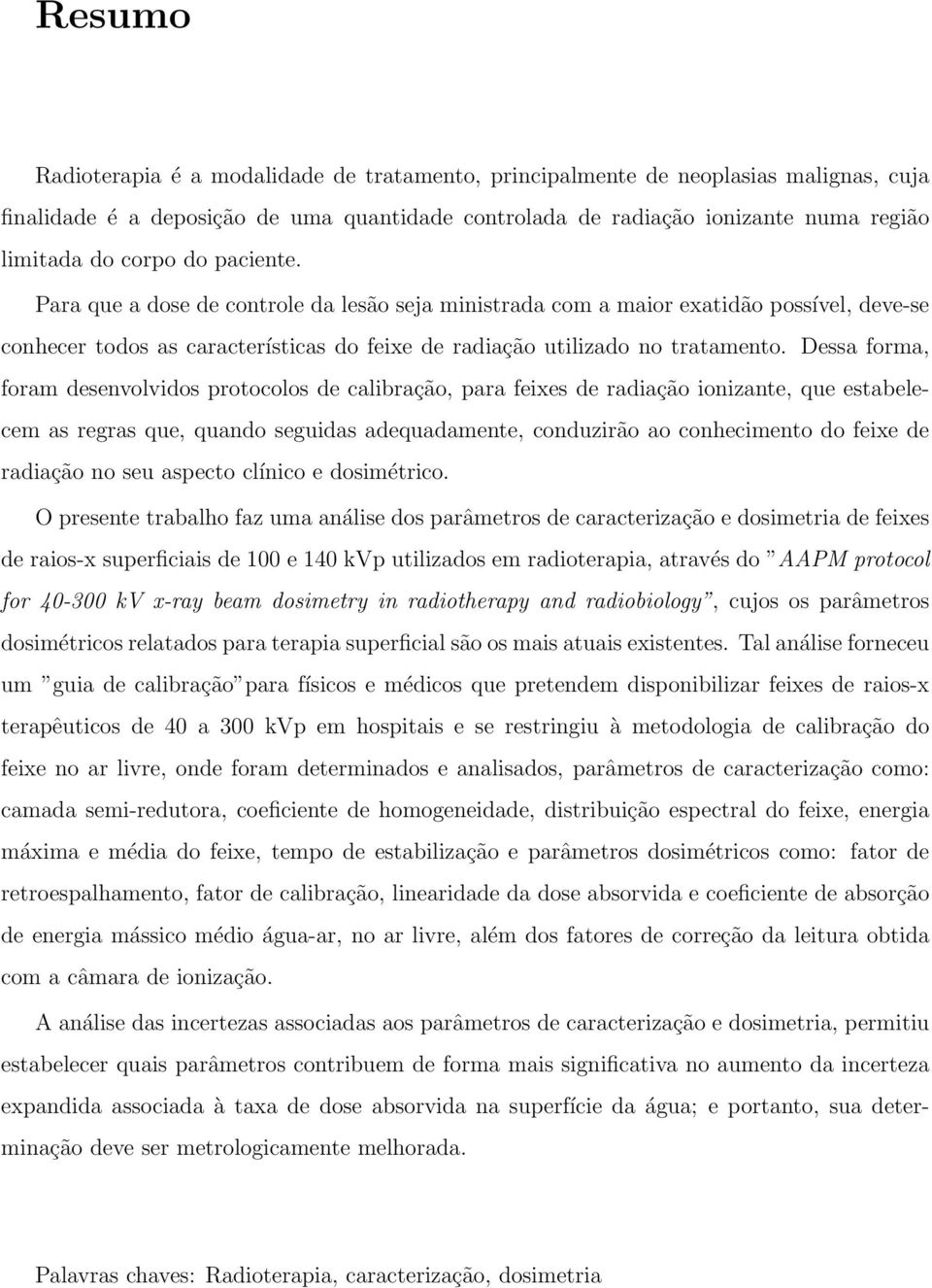 Dessa forma, foram desenvolvidos protocolos de calibração, para feixes de radiação ionizante, que estabelecem as regras que, quando seguidas adequadamente, conduzirão ao conhecimento do feixe de