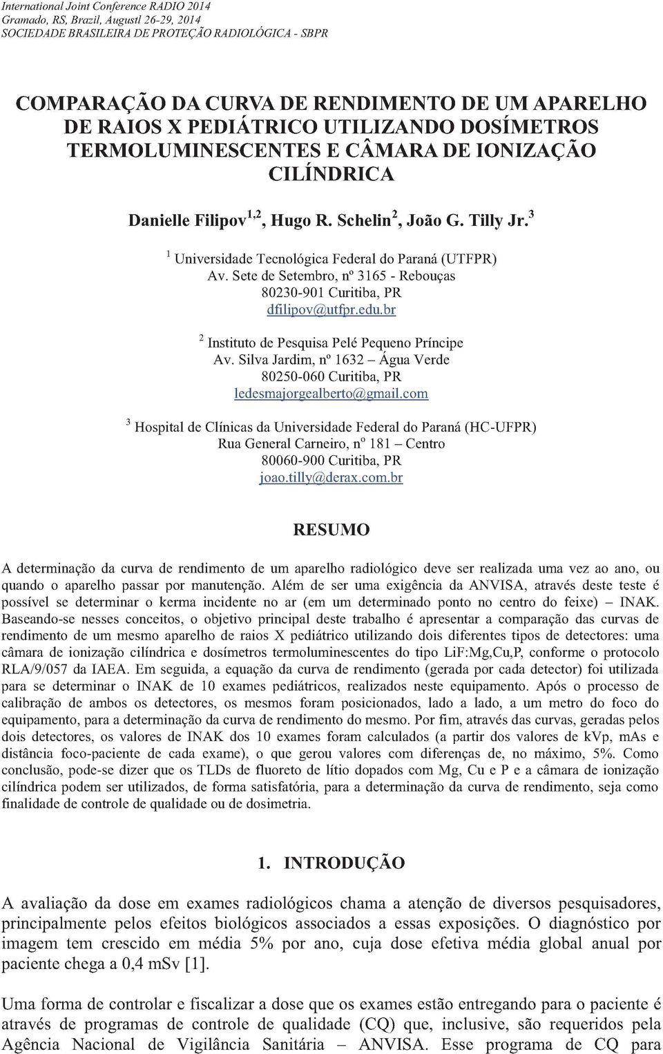 Sete de Setembro, n 3165 - Rebouças 80230-901 Curitiba, PR diilipov( >,utfpr.edu.br 2 Instituto de Pesquisa Pelé Pequeno Príncipe Av.