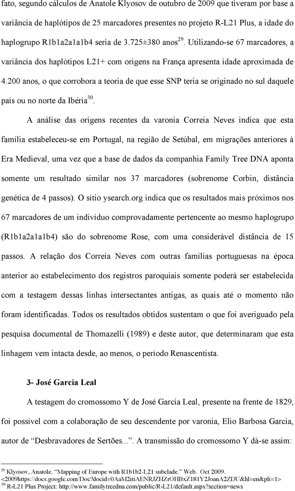 200 anos, o que corrobora a teoria de que esse SNP teria se originado no sul daquele país ou no norte da Ibéria 30.