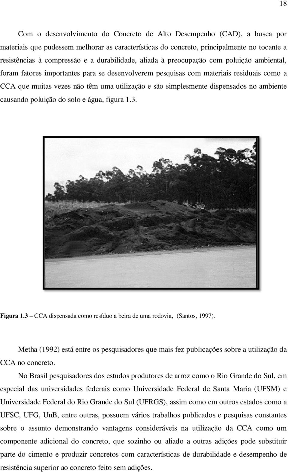 simplesmente dispensados no ambiente causando poluição do solo e água, figura 1.3. Figura 1.3 CCA dispensada como resíduo a beira de uma rodovia, (Santos, 1997).