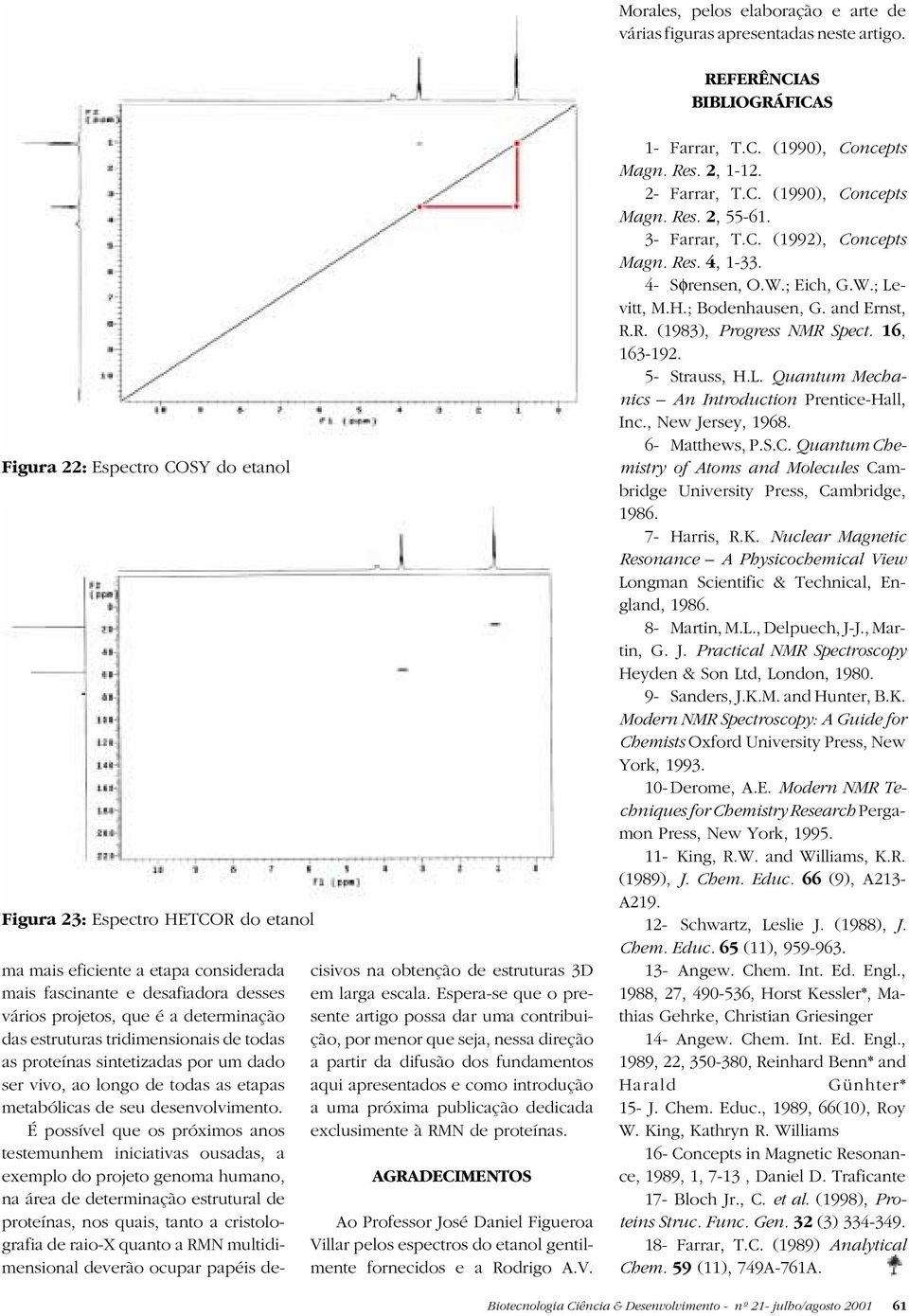 determinação das estruturas tridimensionais de todas as proteínas sintetizadas por um dado ser vivo, ao longo de todas as etapas metabólicas de seu desenvolvimento.