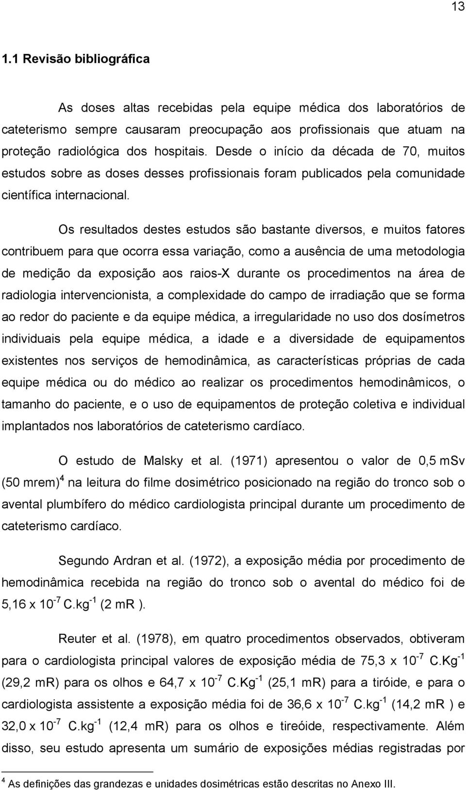 Os resultados destes estudos são bastante diversos, e muitos fatores contribuem para que ocorra essa variação, como a ausência de uma metodologia de medição da exposição aos raios-x durante os