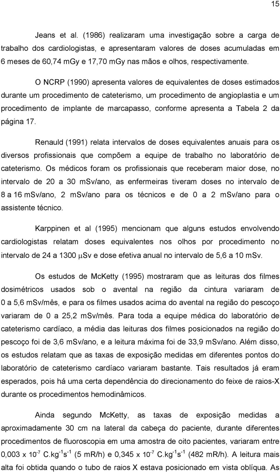 O NCRP (1990) apresenta valores de equivalentes de doses estimados durante um procedimento de cateterismo, um procedimento de angioplastia e um procedimento de implante de marcapasso, conforme