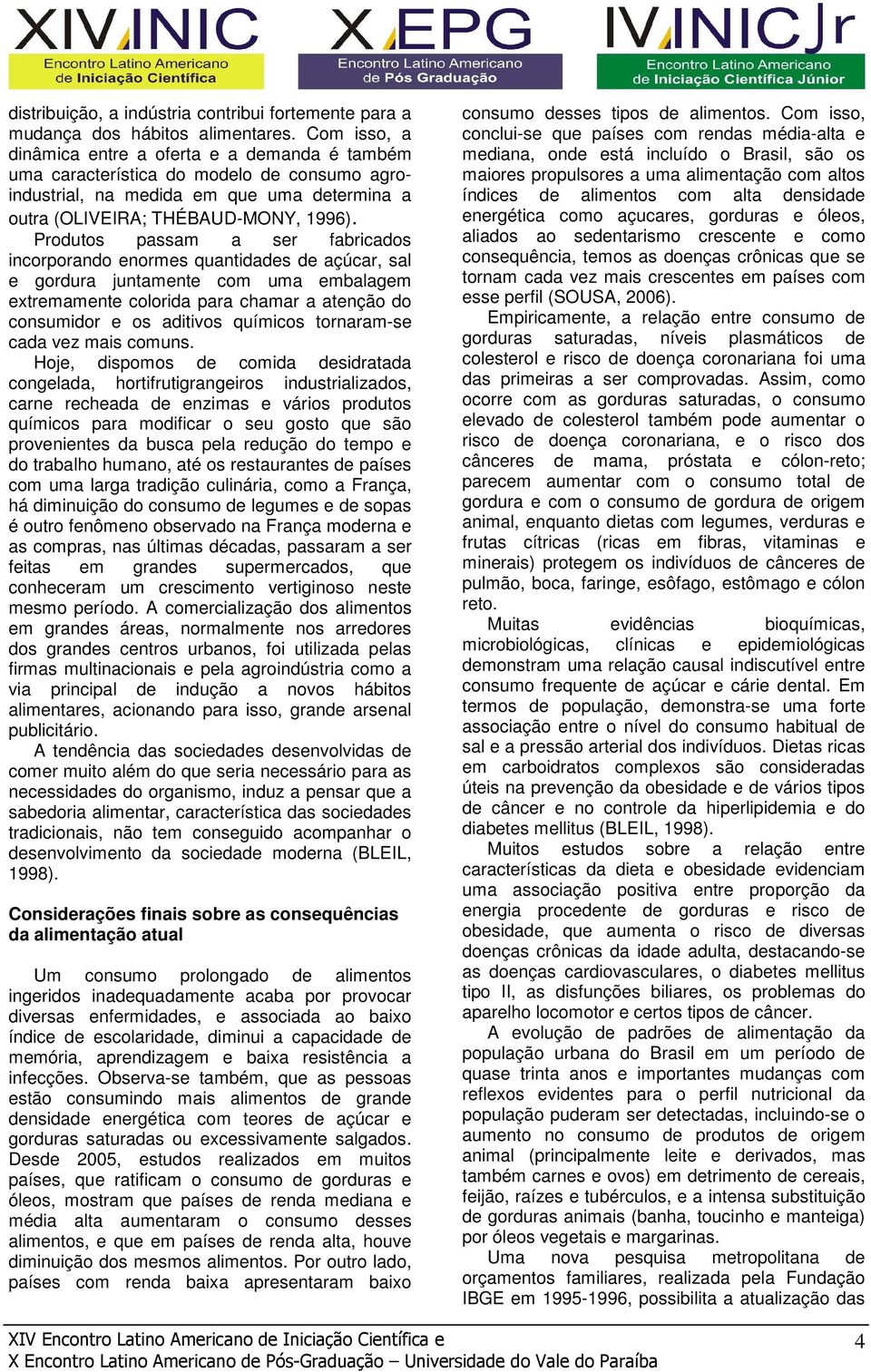 Produtos passam a ser fabricados incorporando enormes quantidades de açúcar, sal e gordura juntamente com uma embalagem extremamente colorida para chamar a atenção do consumidor e os aditivos