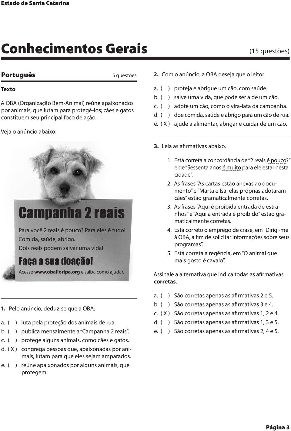 Veja o anúncio abaixo: a. ( ) proteja e abrigue um cão, com saúde. b. ( ) salve uma vida, que pode ser a de um cão. c. ( ) adote um cão, como o vira-lata da campanha. d. ( ) doe comida, saúde e abrigo para um cão de rua.