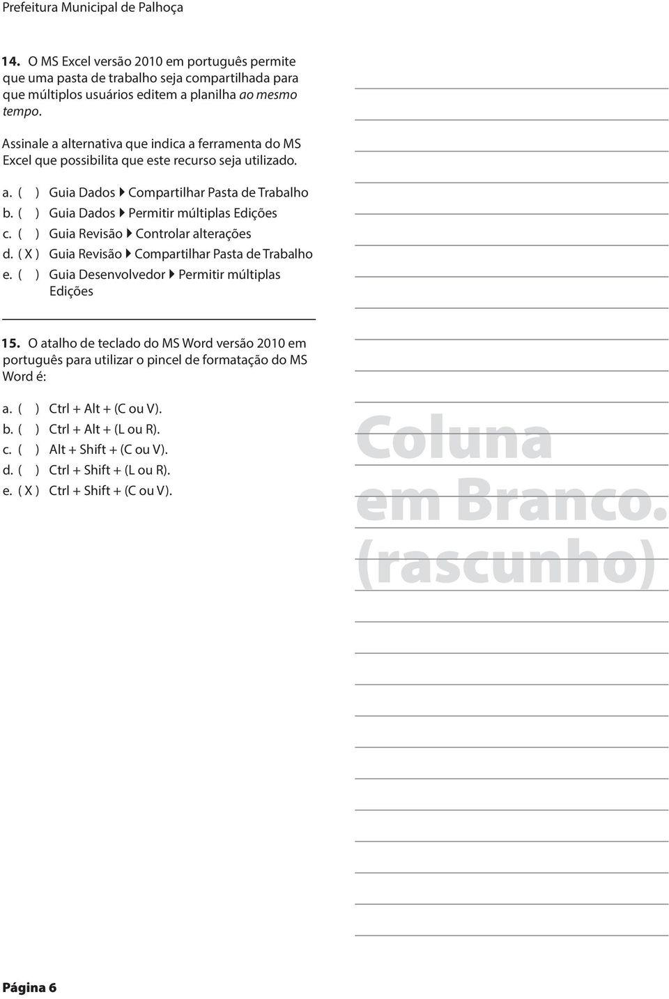 ( ) Guia Dados Permitir múltiplas Edições c. ( ) Guia Revisão Controlar alterações d. ( X ) Guia Revisão Compartilhar Pasta de Trabalho e. ( ) Guia Desenvolvedor Permitir múltiplas Edições 15.